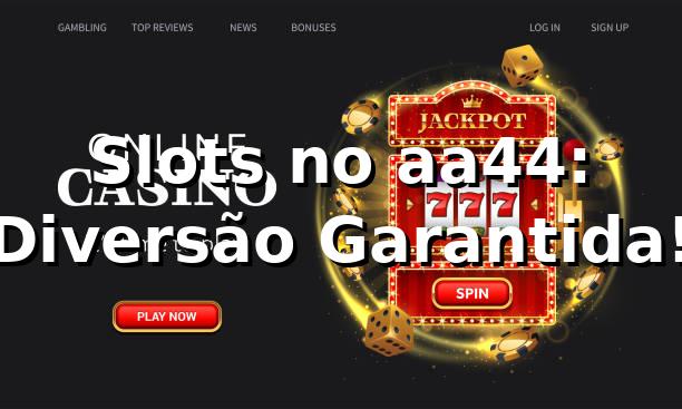 Slots no aa44: Diversão Garantida! 🎰 1 Slots no aa44: Diversão Garantida! 🎰