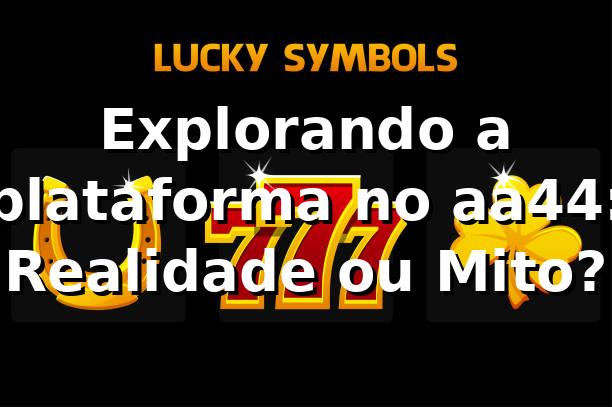 Explorando a plataforma no aa44: Realidade ou Mito? 1 Explorando a plataforma no aa44: Realidade ou Mito?